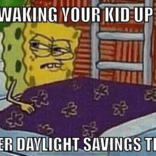 Spongebob Meme that says "Waking your kid up after daylight savings time" with Spongebob squinting angrily